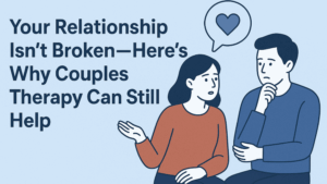 Your Relationship Isn’t Broken—Here’s Why Couples Therapy Can Still Help